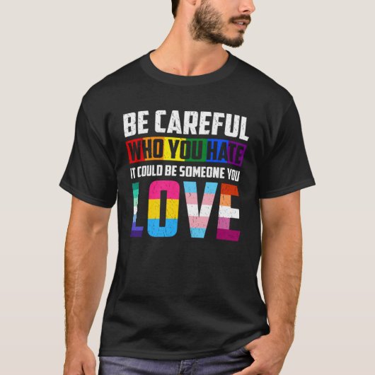 Be Careful Who You Hate It Could Be Someone You Lo Tシャツ (正面)