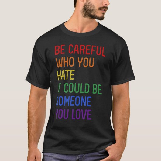Be Careful Who You Hate It Could Be Someone You Lo Tシャツ (正面)