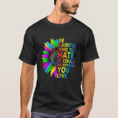 Be Careful Who You Hate It Could Be Someone You Lo Tシャツ (正面)