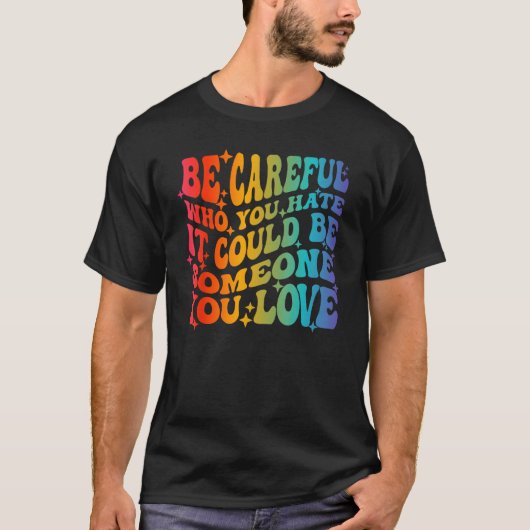 Be Careful Who You Hate It Could Be Someone You Lo Tシャツ (正面)