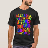 Be Careful Who You Hate It Could Be Someone You Lo Tシャツ (正面)