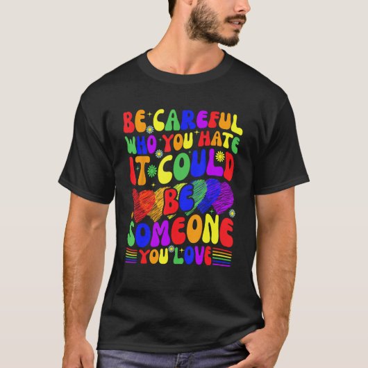 Be Careful Who You Hate It Could Be Someone You Lo Tシャツ (正面)