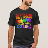 Be Careful Who You Hate It Could Be Someone You Lo Tシャツ (正面)