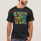 Be Careful Who You Hate It Could Be Someone You Lo Tシャツ (正面)