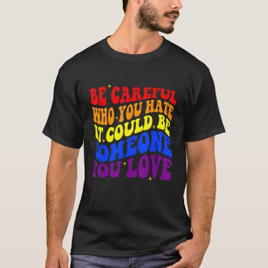Be Careful Who You HATE It Could Be Someone You LO Tシャツ (正面)