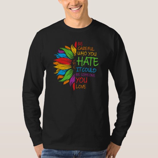 Be Careful Who You Hate It Could Be Someone You Lo Tシャツ (正面)