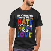 Be Careful Who You HATE It Could Be Someone You LO Tシャツ (正面)