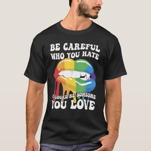 Be Careful Who You Hate It Could Be Someone You Lo Tシャツ (正面)