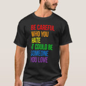 Be Careful Who You Hate It Could Be Someone You Lo Tシャツ (正面)