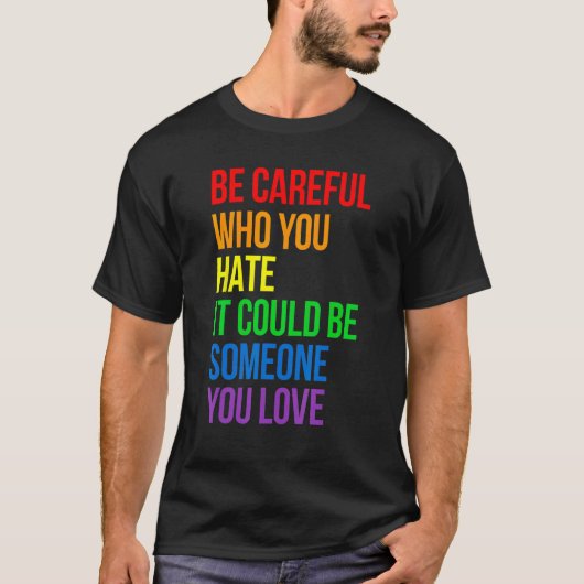 Be Careful Who You Hate It Could Be Someone You Lo Tシャツ (正面)