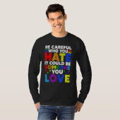 Be Careful Who You HATE It Could Be Someone You LO Tシャツ (正面フル)
