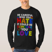 Be Careful Who You HATE It Could Be Someone You LO Tシャツ (正面)