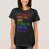 Be Careful Who You Hate It Could Be Someone You Lo Tシャツ (正面)