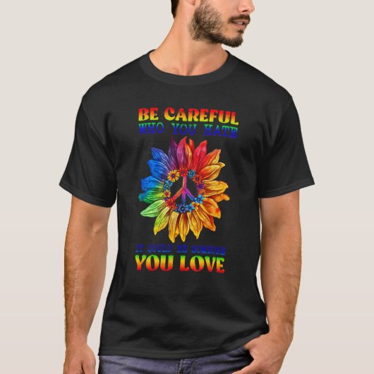 Be Careful Who You Hate Pride Sunflower Gay Pride  Tシャツ (正面)