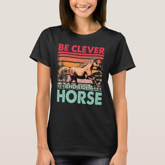 Be clever and ride a Horse Funny Saying Horses Tシャツ (正面)