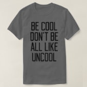 Be Cool Don't Be All Like Uncool Funny Saying Humo Tシャツ (デザイン正面)
