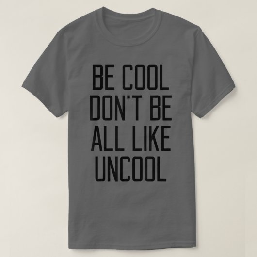 Be Cool Don't Be All Like Uncool Funny Saying Humo Tシャツ (デザイン正面)