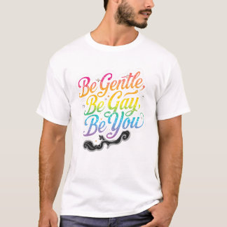 Be Gentle Be Gay Be You Rainbow Quote | LGBTQ Art Tシャツ