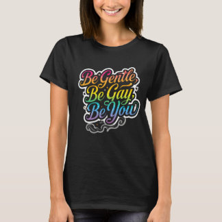 Be Gentle Be Gay Be You Rainbow Quote | LGBTQ Art Tシャツ