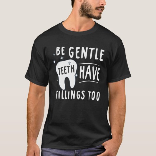 Be Gentle Teeth Have Fillings Too Dental Assisting Tシャツ (正面)