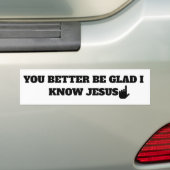 Be Glad I Know Jesus Humor Religious Funny Christ バンパーステッカー (車上)