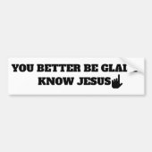 Be Glad I Know Jesus Humor Religious Funny Christ バンパーステッカー (正面)