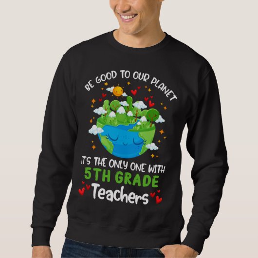 Be Good To Our Planet With 5th Grade Teacher Earth スウェットシャツ (正面)