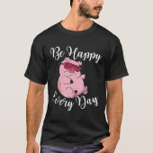 Be Happy Every Day Cool  Pig Motivational Quote Tシャツ (正面)
