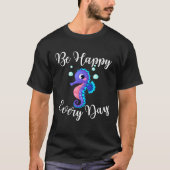 Be Happy Every Day Cute Seahorse Design Motivation Tシャツ (正面)