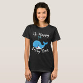 Be Happy Every Day Cute Whale Graphic Motivational Tシャツ (正面フル)