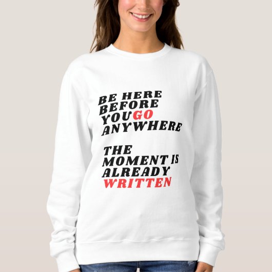 Be Here Before You Go Anywhere Modernes LT-Shirt スウェットシャツ (正面)