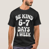 Be Kind 6-7 Days A Week Funny Meme  Tシャツ (正面)