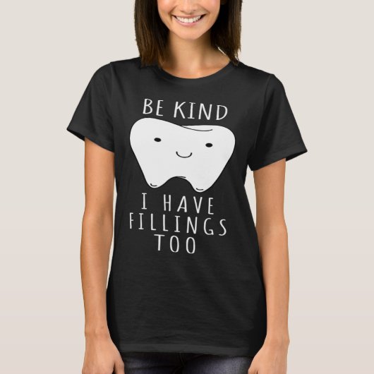 Be Kind I Have Fillings Too  For Dentists Tシャツ (正面)
