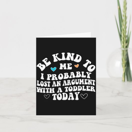 Be Kind To Me I Probably Lost An Argument With A T カード (正面)