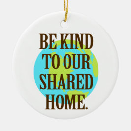 Be Kind to Our Shared Home Planet Earth セラミックオーナメント