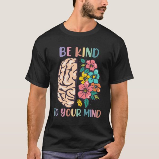 Be Kind To Your Mind Awareness Mental Health Is He Tシャツ (正面)