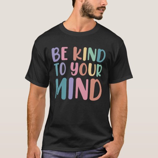 Be Kind To Your Mind Awareness Mental Health Is He Tシャツ (正面)
