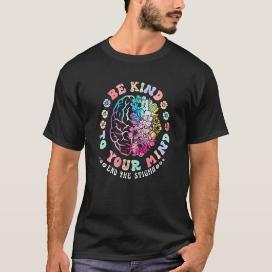 Be Kind To Your Mind End The Stigma Mental Health  Tシャツ (正面)