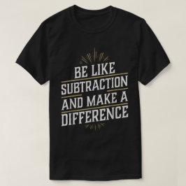 Be Like Subtraction And Make A Difference Math Tシャツ