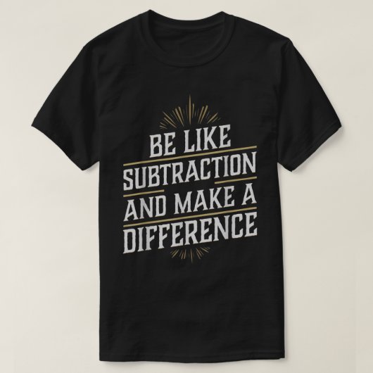 Be Like Subtraction And Make A Difference Math Tシャツ (デザイン正面)