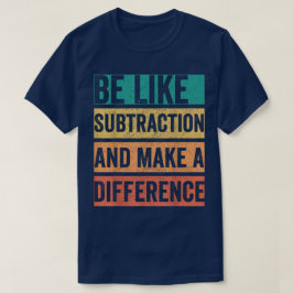Be Like Subtraction And Make A Difference Math Tシャツ