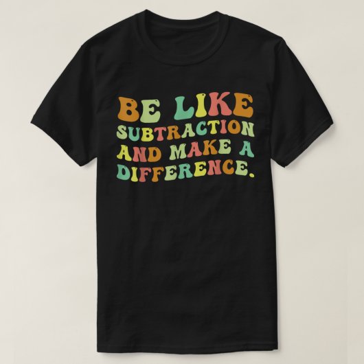 Be Like Subtraction And Make A Difference Math Tシャツ (デザイン正面)