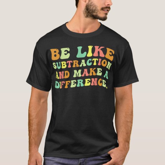 Be Like Subtraction And Make A Difference Math Tシャツ (正面)