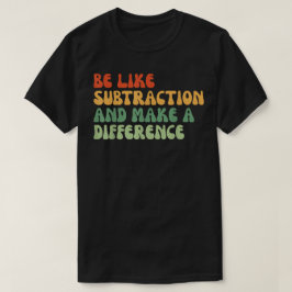 Be Like Subtraction And Make A Difference Math Tシャツ