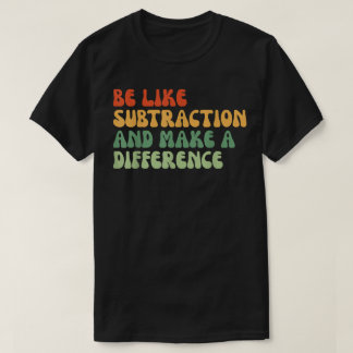 Be Like Subtraction And Make A Difference Math Tシャツ