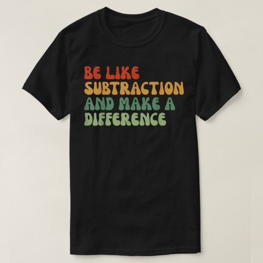 Be Like Subtraction And Make A Difference Math Tシャツ (デザイン正面)