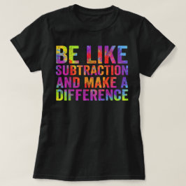 Be Like Subtraction And Make A Difference Math Tシャツ