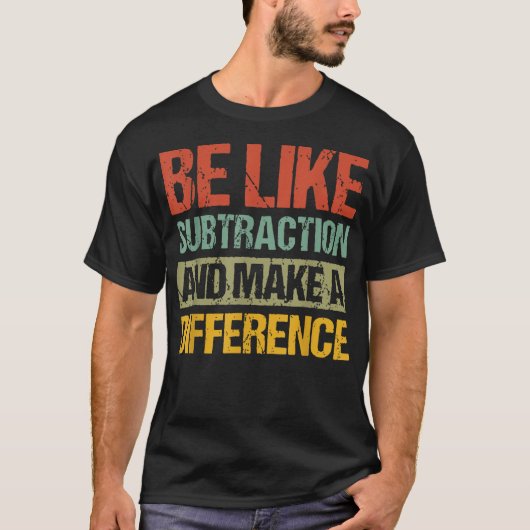 Be Like Subtraction And Make A Difference Math Tシャツ (正面)