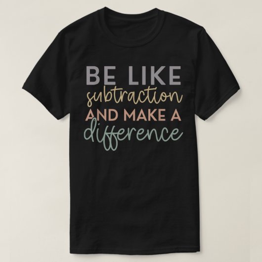Be Like Subtraction And Make A Difference Math Tシャツ (デザイン正面)