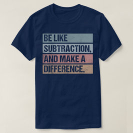 Be Like Subtraction And Make A Difference Math Tシャツ